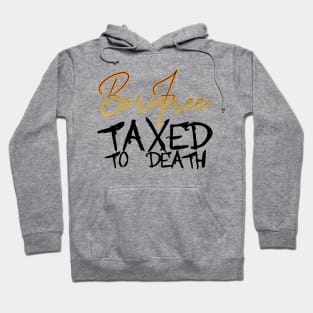 BORN FREE TAXED TO DEATH Hoodie